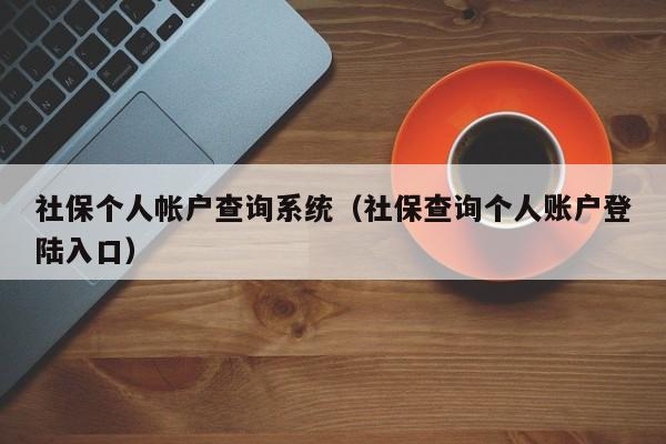 社保个人帐户查询系统（社保查询个人账户登陆入口）