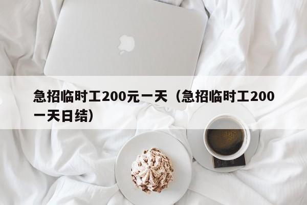 急招临时工200元一天（急招临时工200一天日结）