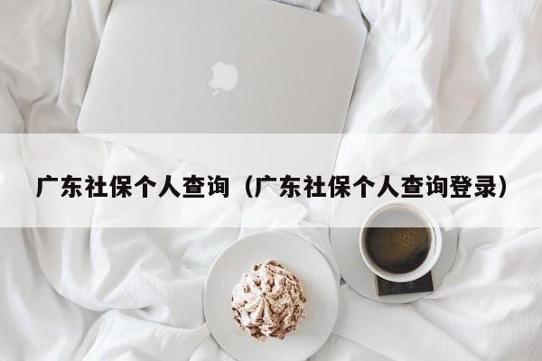 广东社保个人查询（广东社保个人查询登录）