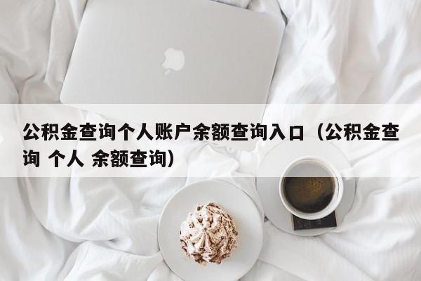 公积金查询个人账户余额查询入口（公积金查询 个人 余额查询）