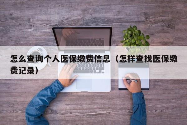 怎么查询个人医保缴费信息（怎样查找医保缴费记录）