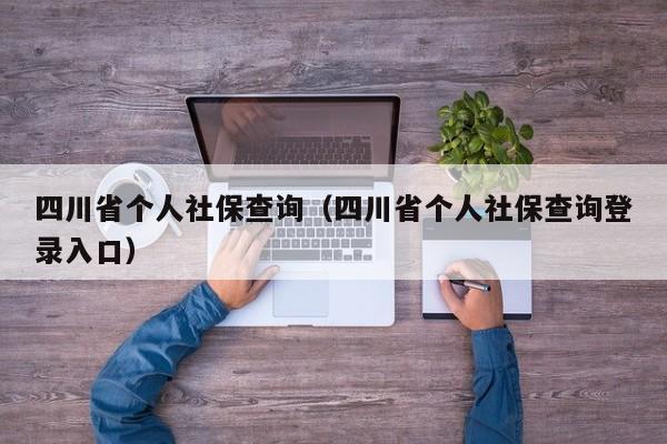 四川省个人社保查询（四川省个人社保查询登录入口）