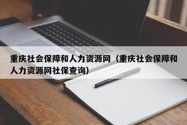 重庆社会保障和人力资源网（重庆社会保障和人力资源网社保查询）