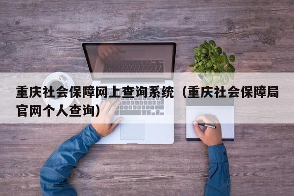 重庆社会保障网上查询系统（重庆社会保障局官网个人查询）