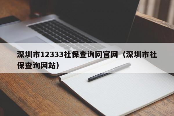 深圳市12333社保查询网官网（深圳市社保查询网站）