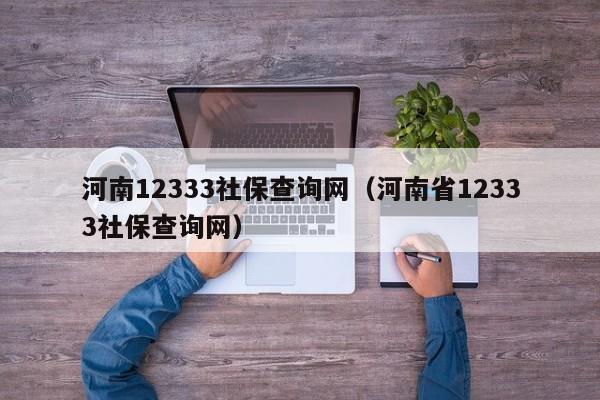 河南12333社保查询网（河南省12333社保查询网）