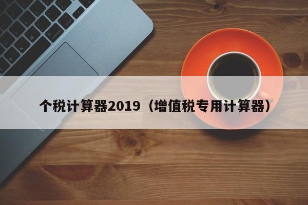 个税计算器2019（增值税专用计算器）